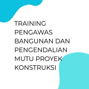 pelatihan PENGAWAS BANGUNAN DAN PENGENDALIAN MUTU PROYEK KONSTRUKSI di bali